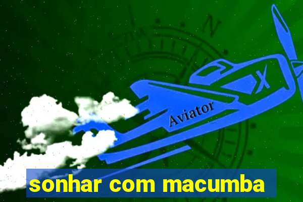 sonhar com macumba